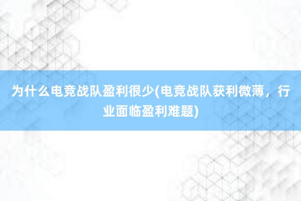 为什么电竞战队盈利很少(电竞战队获利微薄，行业面临盈利难题)