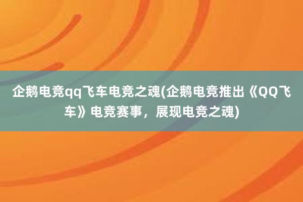 企鹅电竞qq飞车电竞之魂(企鹅电竞推出《QQ飞车》电竞赛事，展现电竞之魂)