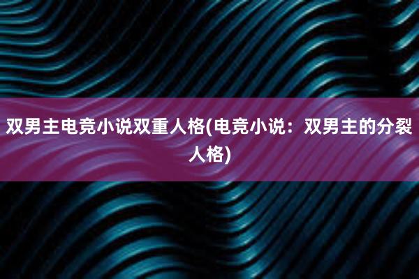 双男主电竞小说双重人格(电竞小说：双男主的分裂人格)