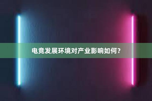 电竞发展环境对产业影响如何？