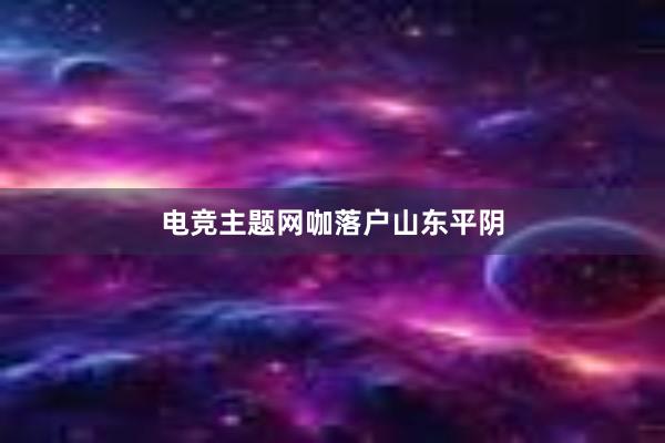 电竞主题网咖落户山东平阴