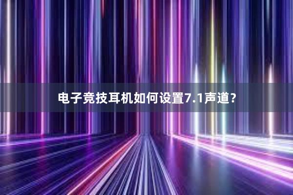 电子竞技耳机如何设置7.1声道？